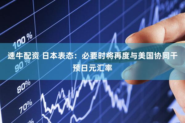 速牛配资 日本表态：必要时将再度与美国协同干预日元汇率